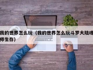 我的世界怎么玩（我的世界怎么玩斗罗大陆魂师生存）