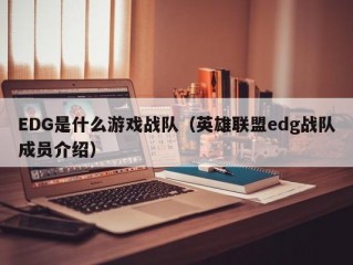 EDG是什么游戏战队（英雄联盟edg战队成员介绍）