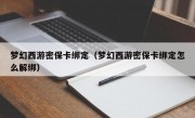 梦幻西游密保卡绑定（梦幻西游密保卡绑定怎么解绑）