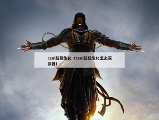 csol超级生化（csol超级生化怎么买武器）