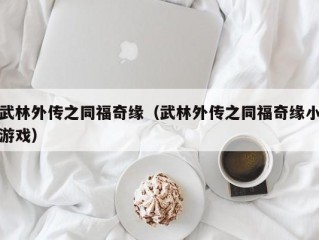 武林外传之同福奇缘（武林外传之同福奇缘小游戏）