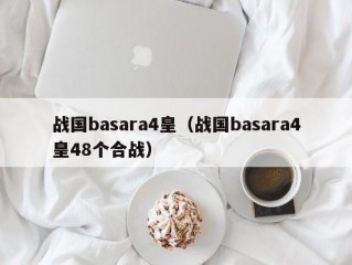 战国basara4皇（战国basara4皇48个合战）