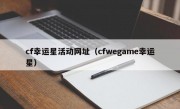 cf幸运星活动网址（cfwegame幸运星）