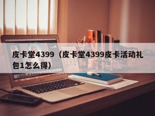 皮卡堂4399（皮卡堂4399皮卡活动礼包1怎么得）