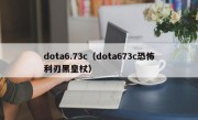 dota6.73c（dota673c恐怖利刃黑皇杖）