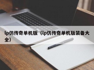 lp仿传奇单机版（lp仿传奇单机版装备大全）