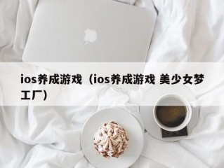 ios养成游戏（ios养成游戏 美少女梦工厂）