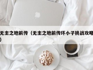 无主之地前传（无主之地前传坏小子挑战攻略）