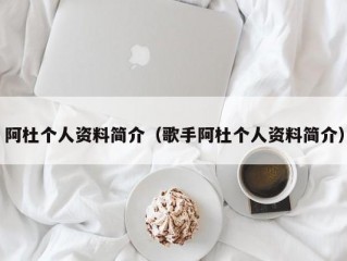 阿杜个人资料简介（歌手阿杜个人资料简介）