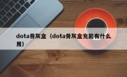 dota骨灰盒（dota骨灰盒充能有什么用）