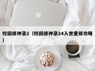 校园修神录2（校园修神录24入世重修攻略）