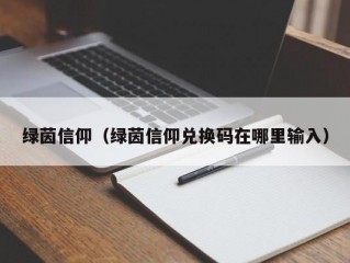 绿茵信仰（绿茵信仰兑换码在哪里输入）