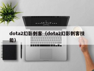 dota2幻影刺客（dota2幻影刺客技能）