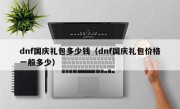 dnf国庆礼包多少钱（dnf国庆礼包价格一般多少）