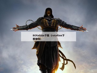 ROtatiOn下载（rotation下载链接）