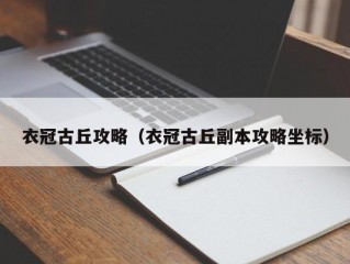 衣冠古丘攻略（衣冠古丘副本攻略坐标）