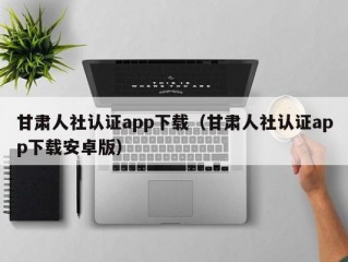 甘肃人社认证app下载（甘肃人社认证app下载安卓版）