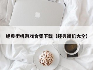 经典街机游戏合集下载（经典街机大全）