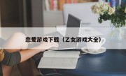 恋爱游戏下载（乙女游戏大全）