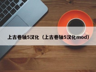 上古卷轴5汉化（上古卷轴5汉化mod）