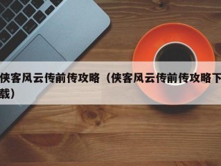 侠客风云传前传攻略（侠客风云传前传攻略下载）