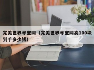 完美世界寻宝网（完美世界寻宝网卖100块到手多少钱）