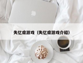 失忆症游戏（失忆症游戏介绍）