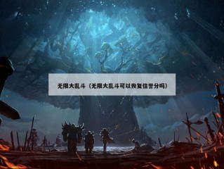 无限大乱斗（无限大乱斗可以恢复信誉分吗）