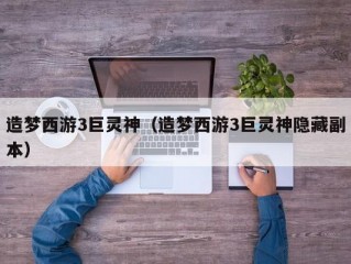 造梦西游3巨灵神（造梦西游3巨灵神隐藏副本）