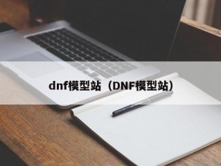 dnf模型站（DNF模型站）