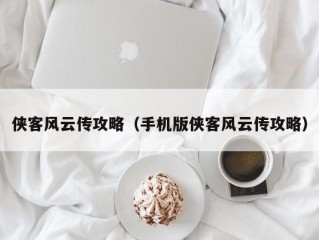 侠客风云传攻略（手机版侠客风云传攻略）