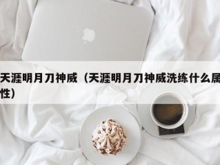 天涯明月刀神威（天涯明月刀神威洗练什么属性）