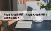 生化危机6无限弹药（生化危机6无限弹药了进游戏还是没有）