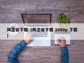 风之谷下载（风之谷下载 1080p 下载）