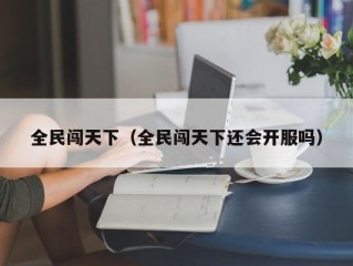 全民闯天下（全民闯天下还会开服吗）