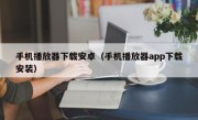 手机播放器下载安卓（手机播放器app下载安装）