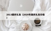 2013国庆礼包（2020年国庆礼包价格）