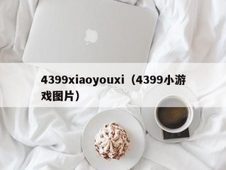 4399xiaoyouxi（4399小游戏图片）