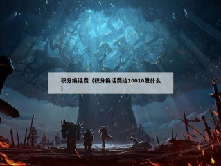 积分换话费（积分换话费给10010发什么）