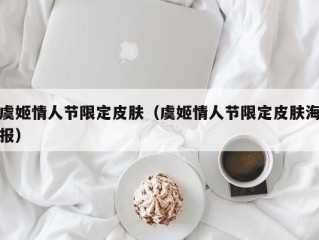 虞姬情人节限定皮肤（虞姬情人节限定皮肤海报）