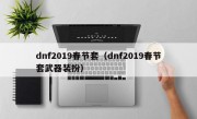 dnf2019春节套（dnf2019春节套武器装扮）