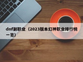 dnf副职业（2023版本幻神职业排行榜一览）