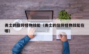 勇士的信仰怪物技能（勇士的信仰怪物技能在哪）