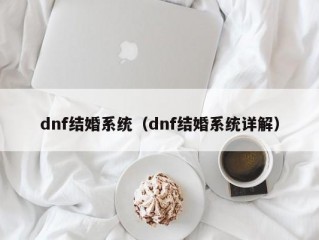 dnf结婚系统（dnf结婚系统详解）