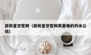 游民星空官网（游民星空官网芙蕾雅的药水公坊）