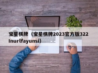 宝星棋牌（宝星棋牌2023官方版322 Inurlfayunsi）