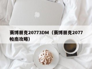 赛博朋克20773DM（赛博朋克2077帕南攻略）