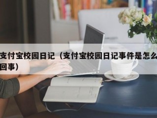 支付宝校园日记（支付宝校园日记事件是怎么回事）