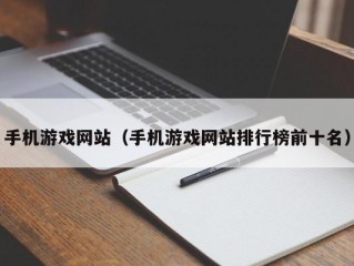 手机游戏网站（手机游戏网站排行榜前十名）