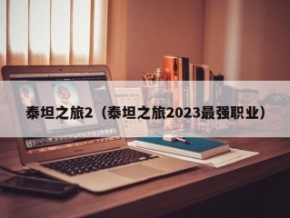 泰坦之旅2（泰坦之旅2023最强职业）